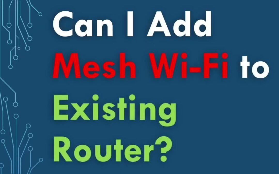 Can I Add a Mesh Network to an Existing Router